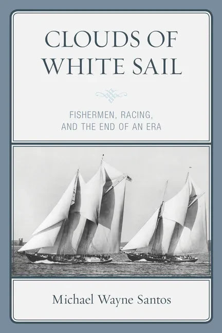 Clouds of White Sail: Fishermen, Racing, and the End of an Era - Paperback