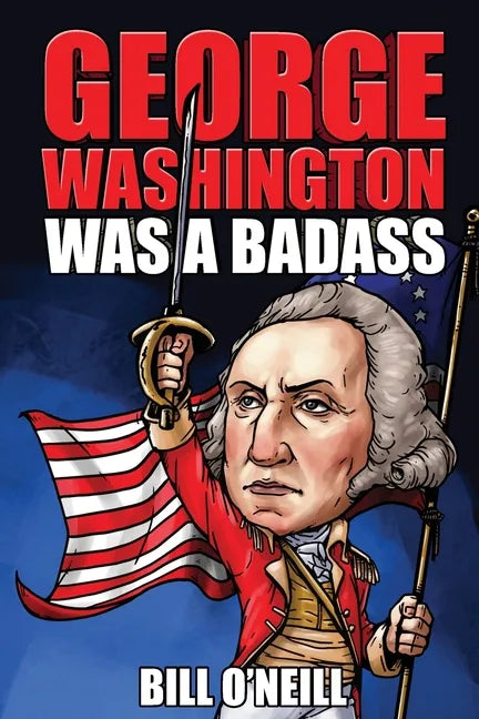 George Washington Was A Badass: Crazy But True Stories About The United States' First President - Paperback