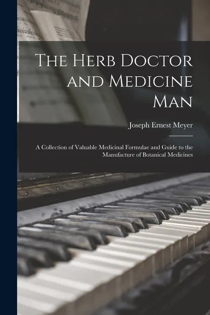 The Herb Doctor and Medicine Man: a Collection of Valuable Medicinal Formulae and Guide to the Manufacture of Botanical Medicines - Paperback