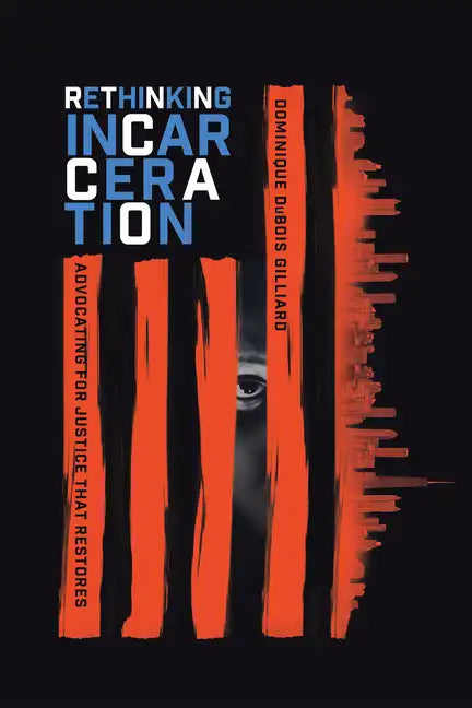 Rethinking Incarceration: Advocating for Justice That Restores - Paperback