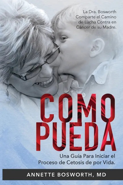 Como Pueda: La Dra. Bosworth Comparte el Camino de Lucha Contra en Cáncer de su Madre. Una Guía Para Iniciar el Proceso de Cetosis de por Vida. - Paperback
