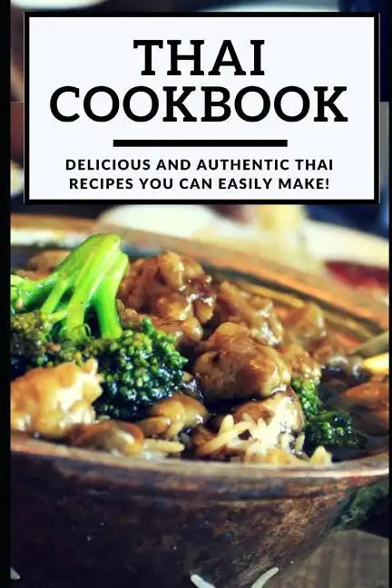 Thai Cookbook: Delicious and Authentic Thai Recipes You Can Easily Make! - Paperback