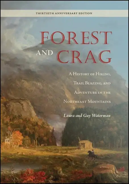 Forest and Crag: A History of Hiking, Trail Blazing, and Adventure in the Northeast Mountains, Thirtieth Anniversary Edition - Paperback