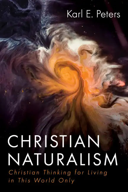 Christian Naturalism: Christian Thinking for Living in This World Only - Hardcover