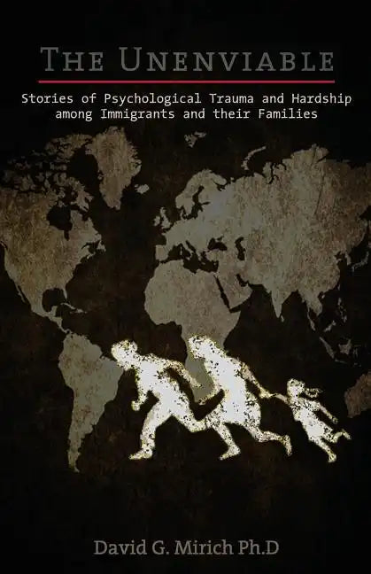 The Unenviable: Stories of Psychological Trauma and Hardship among Immigrants and their Families - Paperback
