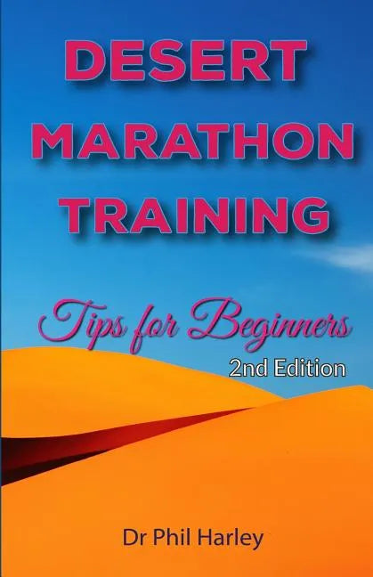 Desert Marathon Training - ultramarathon tips for beginners, 2nd edition: Preparation for the Marathon des Sables - Paperback