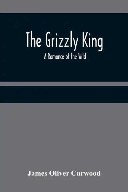 The Grizzly King: A Romance of the Wild - Paperback