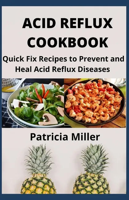 Acid Reflux Cookbook: Quick Fix Recipes to Prevent and Heal Acid Reflux Diseases - Paperback