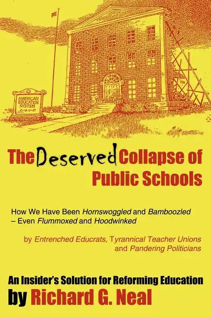 The Deserved Collapse of Public Schools: How We Have Been Hornswoggled and Bamboozled - Even Flummoxed and Hoodwinked - By Entrenched Educrats, Tyrann - Paperback