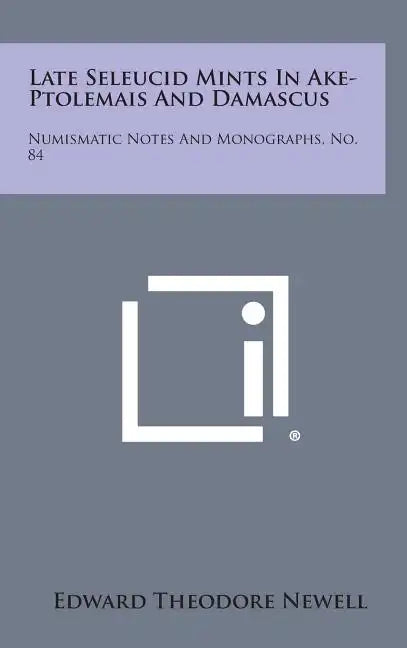 Late Seleucid Mints In Ake-Ptolemais And Damascus: Numismatic Notes And Monographs, No. 84 - Hardcover