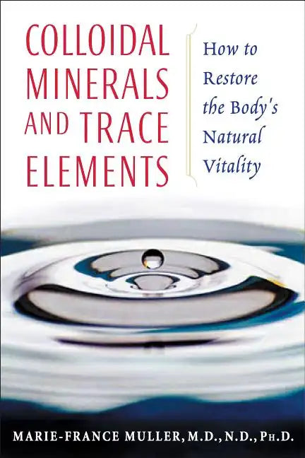 Colloidal Minerals and Trace Elements: How to Restore the Body's Natural Vitality - Paperback