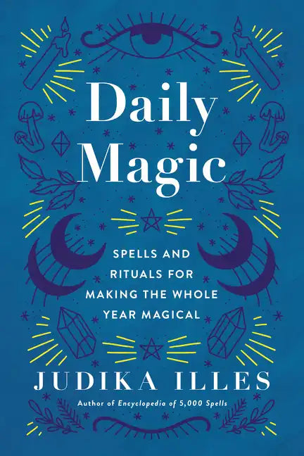 Daily Magic: Spells and Rituals for Making the Whole Year Magical - Hardcover