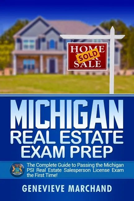 Michigan Real Estate Exam Prep: The Complete Guide to Passing the Michigan PSI Real Estate Salesperson License Exam the First Time! - Paperback