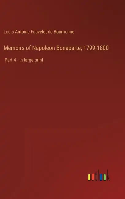 Memoirs of Napoleon Bonaparte; 1799-1800: Part 4 - in large print - Hardcover