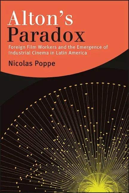 Alton's Paradox: Foreign Film Workers and the Emergence of Industrial Cinema in Latin America - Paperback