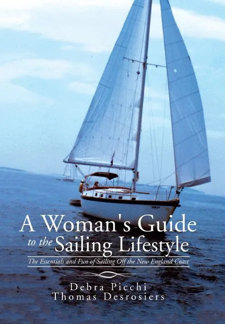 A Woman's Guide to the Sailing Lifestyle: The Essentials and Fun of Sailing Off the New England Coast - Hardcover