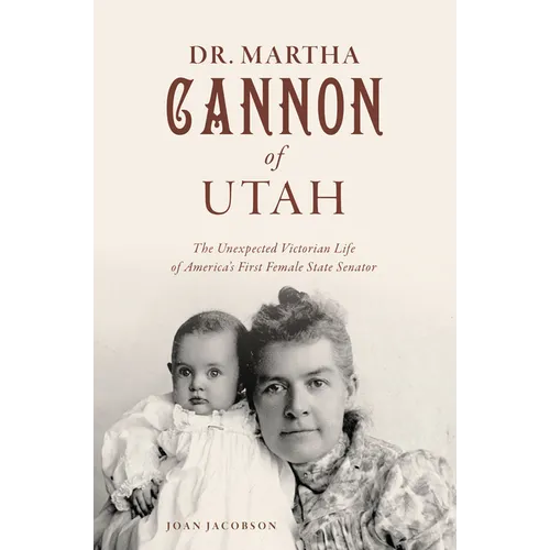 Dr. Martha Cannon of Utah: The Unexpected Victorian Life of America's First Female State Senator - Paperback