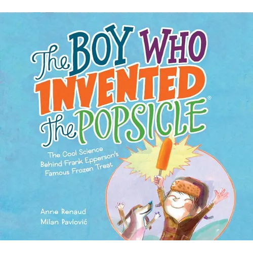 The Boy Who Invented the Popsicle: The Cool Science Behind Frank Epperson's Famous Frozen Treat - Hardcover