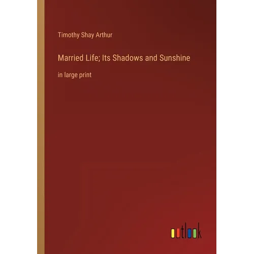 Married Life; Its Shadows and Sunshine: in large print - Paperback