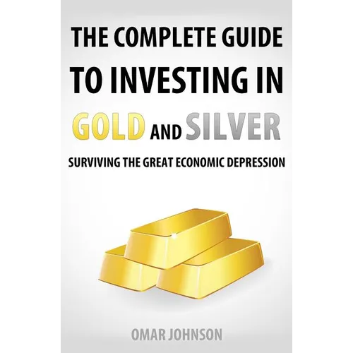 The Complete Guide To Investing In Gold And Silver: Surviving The Great Economic Depression - Paperback