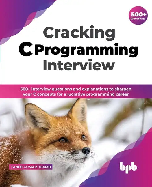Cracking C Programming Interview: 500+ Interview Questions and Explanations to Sharpen Your C Concepts for a Lucrative Programming Career - Paperback