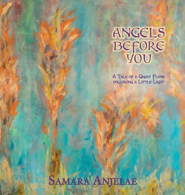 Angels Before You: A Tale of a Great Flame following a Little Light - Hardcover