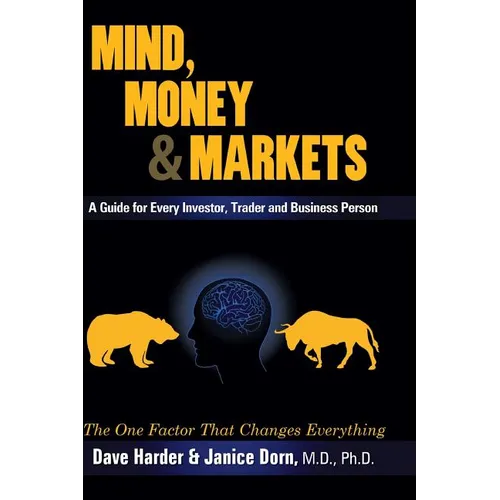 Mind, Money & Markets: A Guide for Every Investor, Trader and Business Person - Hardcover