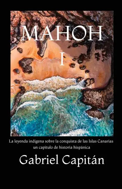 MAHOH Libro I: La leyenda indígena sobre la conquista de las Islas Canarias, un capítulo de historia hispánica. - Paperback