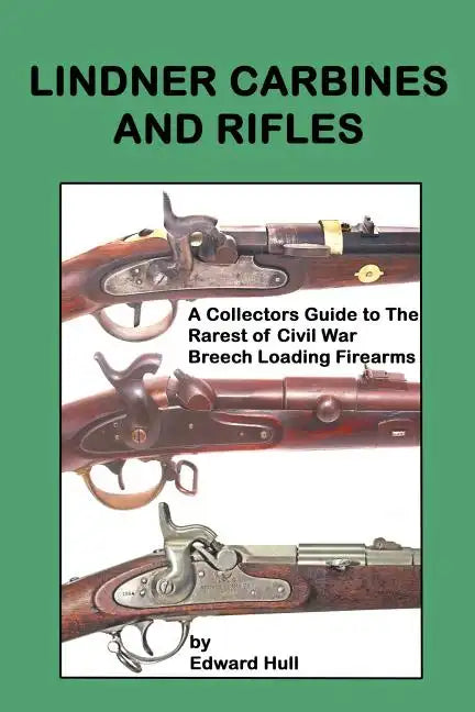 Lindner Carbines and Rifles: A Collectors Guide to The Rarest Civil War Breech Loading Firearms - Paperback