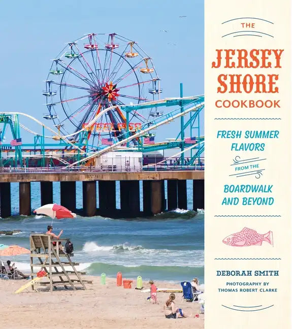 The Jersey Shore Cookbook: Fresh Summer Flavors from the Boardwalk and Beyond - Hardcover