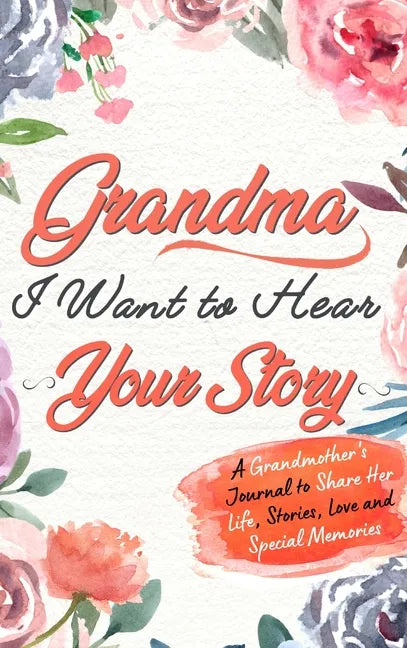 Grandma, I Want To Hear Your Story: A Grandmothers Journal To Share Her Life, Stories, Love and Special Memories - Hardcover