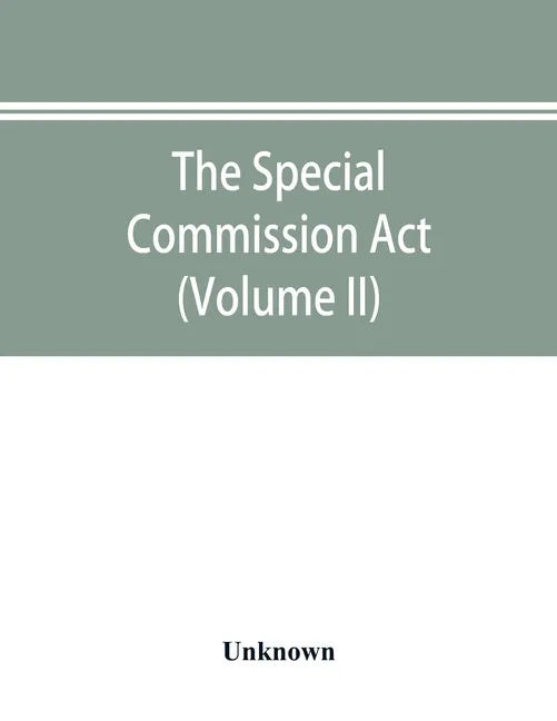 The Special Commission Act, 1888 Report of the proceedings before the commissioners appointed by the Act (Volume II) - Paperback