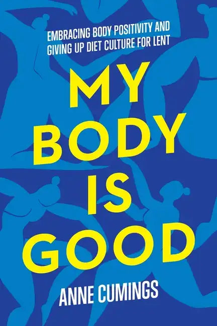 My Body Is Good: Embracing Body Positivity and Giving Up Diet Culture for Lent - Paperback