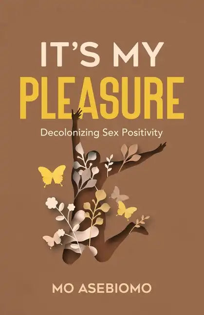 It's My Pleasure: Decolonizing Sex Positivity - Paperback