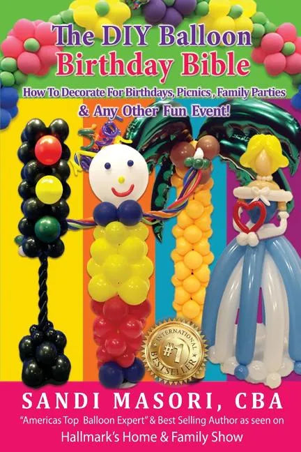 The DIY Balloon Birthday Bible: How To Decorate For Birthdays, Picnics, Family Parties, and Any Other Fun Event! - Paperback