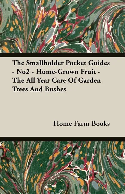 The Smallholder Pocket Guides - No2 - Home-Grown Fruit - The All Year Care Of Garden Trees And Bushes - Paperback