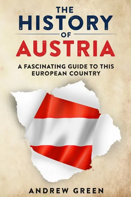 The History of Austria: A Fascinating Guide to this Beautiful Country - Paperback