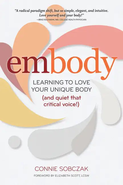 Embody: Learning to Love Your Unique Body (and Quiet That Critical Voice!) - Paperback