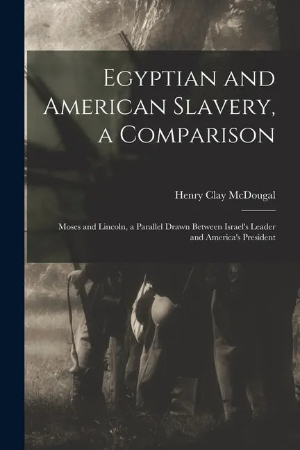 Egyptian and American Slavery, a Comparison: Moses and Lincoln, a Parallel Drawn Between Israel's Leader and America's President - Paperback