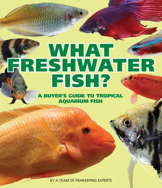 What Freshwater Fish?: A Buyer's Guide to Tropical Aquarium Fish - Paperback