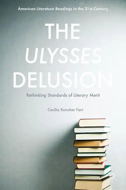 The Ulysses Delusion: Rethinking Standards of Literary Merit - Hardcover