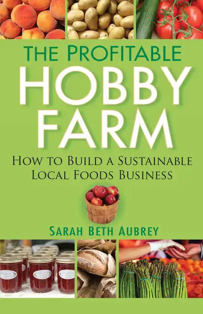 The Profitable Hobby Farm: How to Build a Sustainable Local Foods Business - Paperback