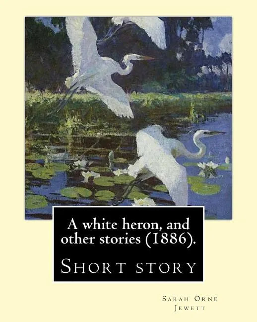 A white heron, and other stories (1886). By: Sarah Orne Jewett: Sarah Orne Jewett (September 3, 1849 - June 24, 1909) was an American novelist, short - Paperback