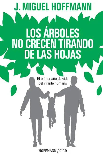 Los Arboles No Crecen Tirando De Las Hojas: Primeros meses de vida del infante humano - Paperback