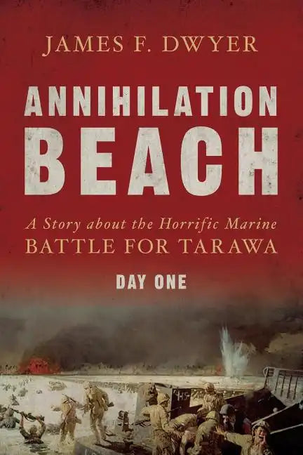 Annihilation Beach: A Story about the Horrific Marine Battle for Tarawa: Day One - Paperback
