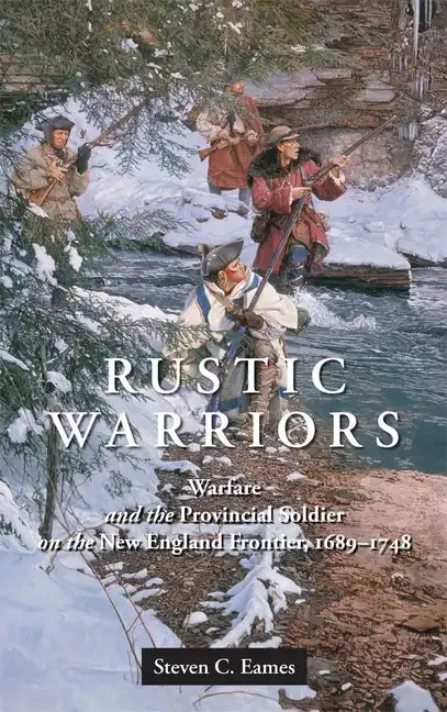 Rustic Warriors: Warfare and the Provincial Soldier on the New England Frontier, 1689-1748 - Hardcover