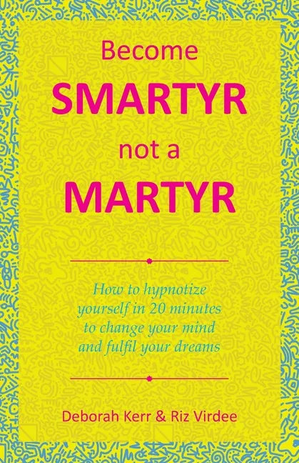 Become Smartyr Not a Martyr: How to Hypnotize Yourself in 20 Minutes to Change Your Mind and Fulfil Your Dreams - Paperback