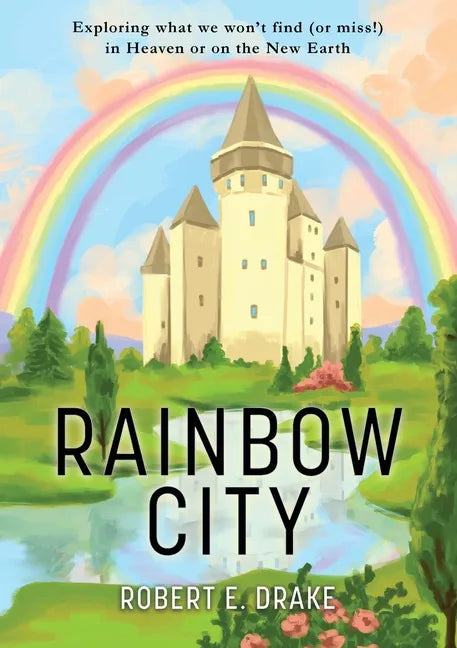 Rainbow City: Exploring what we won't find (or miss!) in Heaven or on the new Earth - Paperback