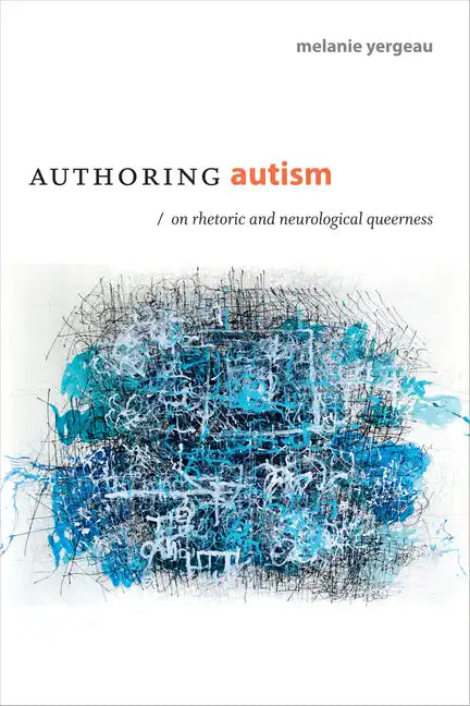 Authoring Autism: On Rhetoric and Neurological Queerness - Hardcover