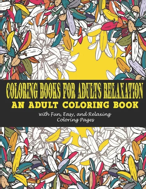 Coloring Books for Adults Relaxation: : An Adult Coloring Book with Fun, Easy, and Relaxing Coloring Pages - Paperback